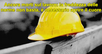 Ancora morti sul lavoro: la freddezza delle norme non basta, è necessario aprire il cuore 20180409-morti