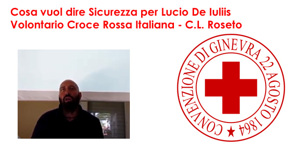 Cosa vuol dire sicurezza per Lucio De Iuliis, Volontario CRI