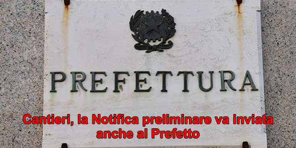 Cantieri, la Notifica preliminare va inviata anche al Prefetto