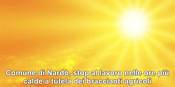 Comune di Nardò, stop al lavoro nelle ore più calde a tutela dei braccianti agricoli