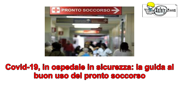 Covid-19, in ospedale in sicurezza: la guida al buon uso del pronto soccorso