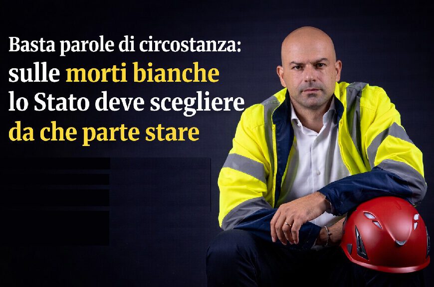 Basta parole di circostanza: sulle morti bianche lo Stato deve scegliere da che parte stare
